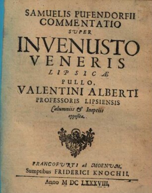 Samuelis Pufendorfii Commentatio Super Invenusto Veneris Lipsicae Pullo : Valentini Alberti Professoris Lipsiensis Calumniis [et] Ineptiis opposita