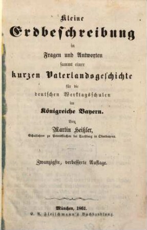 Kleine Erdbeschreibung in Fragen und Antworten : sammt einer kurzen Vaterlandsgeschichte für die deutschen Werktags-Schulen im Königreiche Bayern
