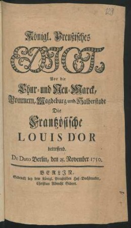 Königl. Preußisches Edict, Vor die Chur- und Neu-Marck, Pommern, Magdeburg und Halberstadt, Die Frantzösische Louis D'or betreffend : De Dato Berlin, den 25. November 1750