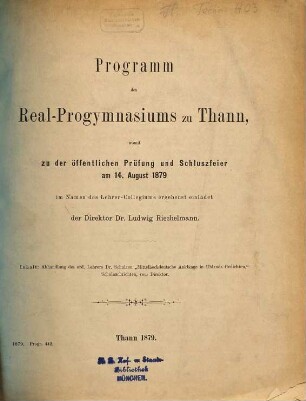 Programm des Real-Progymnasiums zu Thann : womit zu d. öffentl. Prüfung am ... u. d. Schlussfeier am ... im Namen d. Lehrer-Collegiums ergebenst einladet .... 1878/79