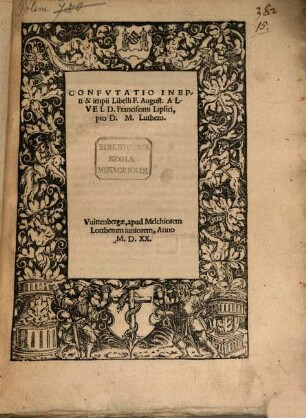 Confutatio inepti & impii Libelli F. August. Alveld. Franciscani Lipsici pro D. M. Luthero