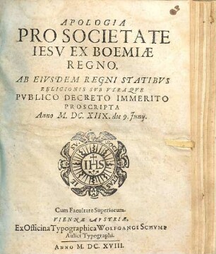 Apologia Pro Societate Iesv Ex Boemiae Regno : Ab Eivsdem Regni Statibvs Religionis Svb Vtraqve Pvblico Decreto Immerito Proscripta Anno M.DC.XIIX. die 9. Junij