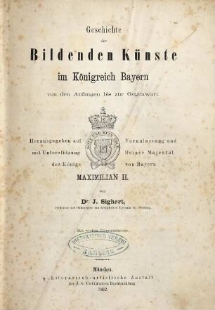 Geschichte der bildenden Künste im Königreich Bayern von den Anfängen bis zur Gegenwart : hrsg. auf Veranlassung u. mit Unterstützung Seiner Majestät des Königs von Bayern Maximilian II., 1