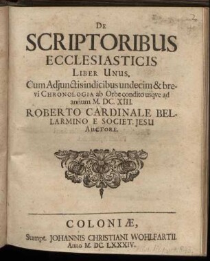 De Scriptoribus Ecclesiasticis Liber Unus : Cum Adiunctis indicibus undecim & brevi Chronologia ab Orbe condito usque ad annum M.DC.XIII.