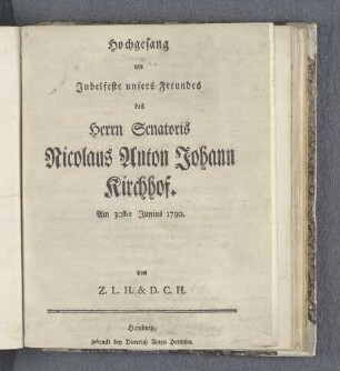 Hochgesang am Jubelfeste unsers Freundes des Herrn Senatoris Nicolaus Anton Johann Kirchhof.