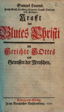 Samuel Lauens, Hoch-Gräfl. Stollberg. Superint. Consist.Rath und Hof-Prediger, Krafft des Blutes Christi im Gerichte Gottes und Gewissen der Menschen