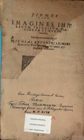 Jcones Sive imagines Impp. Regvm, Principvm, Electorvm Et Dvcvm Saxoniae : Vna cum eorundem elogijs Nicolai Revsneri Leorini ...