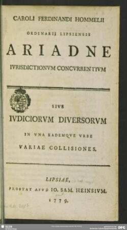 Caroli Ferdinandi Hommelii Ordinarii Lipsiensis Ariadne Iurisdictionum Concurrentium : Sive Iudiciorum Diversorum In Una Eademque Urbe Variae Collisiones