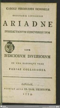 Caroli Ferdinandi Hommelii Ordinarii Lipsiensis Ariadne Iurisdictionum Concurrentium : Sive Iudiciorum Diversorum In Una Eademque Urbe Variae Collisiones