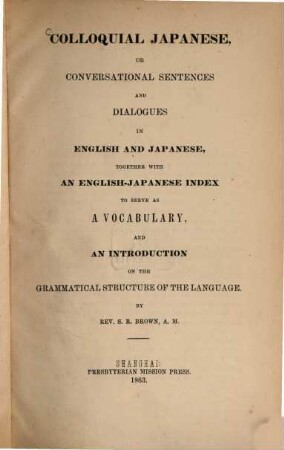 Colloquial Japanese, or Conversational Sentences and Dialogues in English and Japanese, together with an English-Japanese Index to serve as a Vocabulary, and an Introduction on the Grammatical Structure of the Language