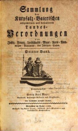Sammlung der Churpfalz-Baierischen allgemeinen und besonderen Landes-Verordnungen von Sr. Churfürstl. Durchläucht Maximilian Joseph IV. in Justiz-, Finanz-, Landschafts-, Mauth-, Polizey-, Religions-, Militär- und vermischten Sachen. 3. 1788