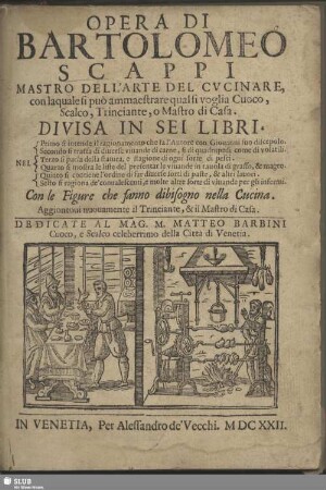 Opera Di Bartolomeo Scappi : Mastro Dell'Arte Del Cucinare, con laquale si puo ammaestrare qualsi voglia Cuoco, Scalco, Trinciante, o Mastro di Casa; Divisa In Sei Libri, Primo si intende il ragionamento ...; Con le Figure che fanno dibisogno nella Cucina ...