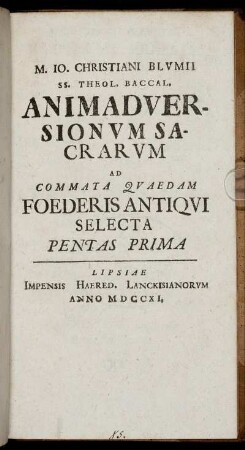 Pentas Prima: M. Jo. Christiani Blumii SS. Theol. Baccal. Animadversionum Sacrarum Ad Commata Quaedam Foederis Antiqui Selecta. Pentas Prima