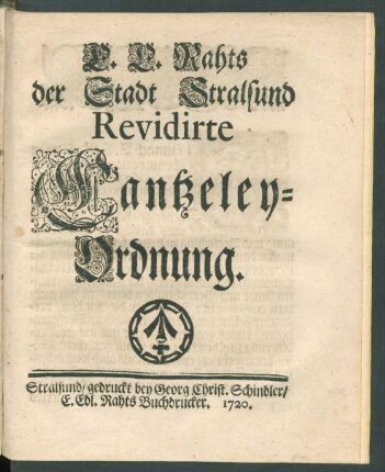 E. E. Rahts der Stadt Stralsund Revidirte Cantzeley-Ordnung