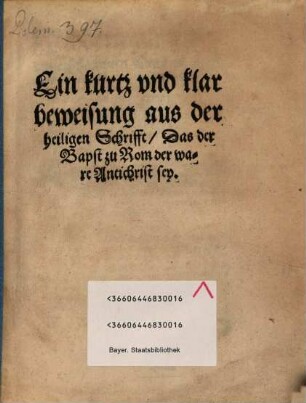 Ein kurtz vnd klar beweisung aus der heiligen Schrifft, Das der Bapst zu Rom der ware Antichrist sey