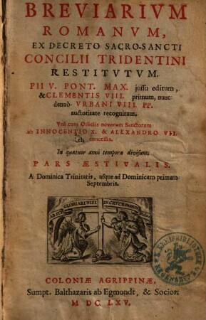 Breviarivm Romanvm. Pars Aestivalis. A Dominica Trinitatis, usque ad Dominicam primam Septembris : Ex Decreto Sacro-Sancti Concilii Tridenetini Restitvtvm ; In quatuor anni tempora divisum ; Vna cum Officiis novorum Sanctorum ...
