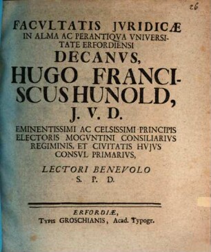 Facvltatis Jvridicae In Alma Ac Perantiqva Vniversitate Erfordiensi Decanvs, Hvgo Franciscvs Hvnold, J. V. D. ... Lectori Benevolo S. P. D. : [Publ. sub Sigill. Facult. Jurid. Dom. Cantate 4. post Pascha d. 29. Apr. MDCCXXV.]