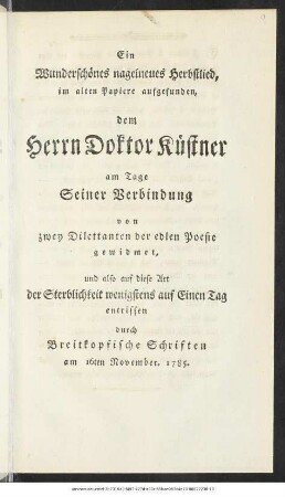 Ein Wunderschönes nagelneues Herbstlied, im alten Papiere aufgefunden, dem Herrn Doktor Küstner am Tage Seiner Verbindung