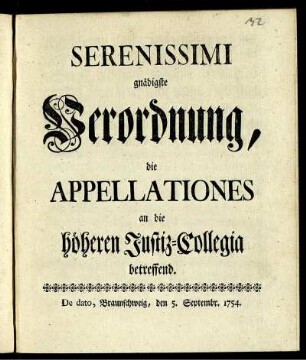 Serenissimi gnädigste Verordnung, die Appellationes an die höheren Justiz-Collegia betreffend : De dato, Braunschweig, den 5. Septembr. 1754