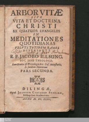 Pars Secunda: Arbor Vitæ Sive Vita Et Doctrina Christi : Ex Quatuor Evangeliis In Meditationes Quotidianas Velvti Totidem Ramos Distributa