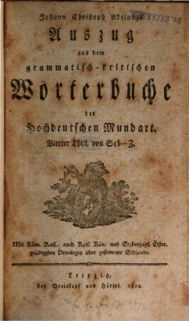 Johann Christoph Adelungs Auszug aus dem grammatisch-kritischen Wörterbuche der Hochdeutschen Mundart, 4. Seb - Z. - 1802. - 1 Bl., 1474 Sp.