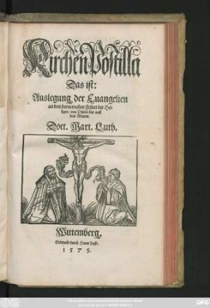 KirchenPostilla || Das ist:|| Auslegung der Euangelien || an den furnemesten Festen der Hei=||ligen/ von Ostern bis auff || das Aduent.|| Doct. Mart. Luth.||