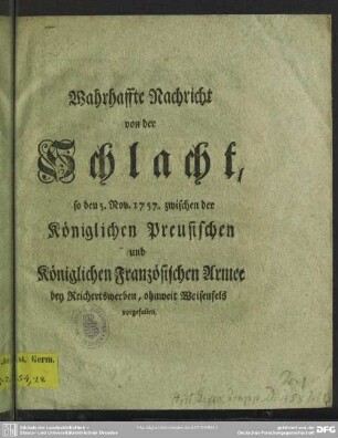 Wahrhaffte Nachricht von der Schlacht, so den 5. Nov. 1757 zwischen der Königlichen Preusischen und Königlichen Französischen Armee bey Reichertswerben, ohnweit Weisenfels vorgefallen