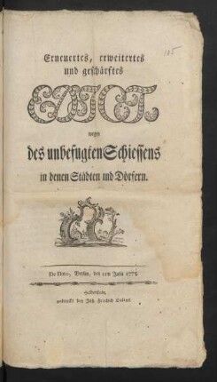 Erneuertes, erweitertes und geschärftes Edict, wegen des unbefugten Schiessens in denen Städten und Dörfern : De Dato, Berlin, den 11ten Julii 1775