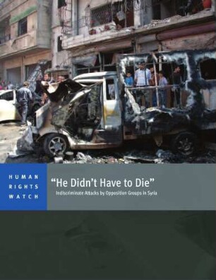 “He didn’t have to die” : indiscriminate attacks by opposition groups in Syria