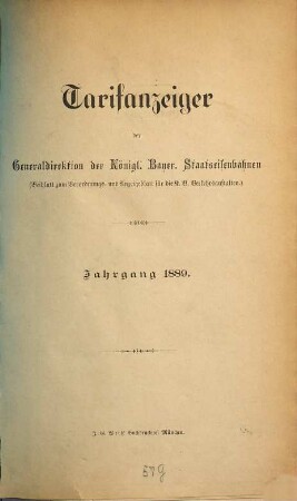 Tarifanzeiger der Generaldirektion der K. Bayer. Staatseisenbahnen : Beiblatt zum Verordnungs- u. Anzeigeblatt für die K. Bayer. Verkehrsanstalten. 1889