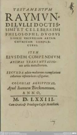 Testamentum Raymundi Lulli Doctissimi Et Celeberrimi Philosophi, Duobus Libris Universam Artem Chymicam Complectens : Item Eiusdem Compendium animae transmutationis artis metallorum