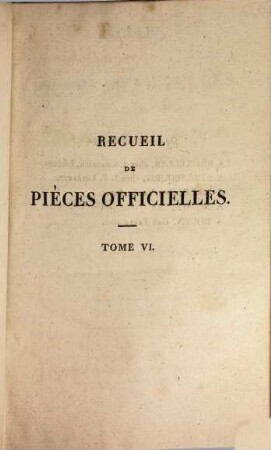 Recueil de pièces officielles destinées à détromper les François sur les événemens qui se sont passés depuis quelques années. 6