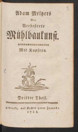 Theil 3: Adam Meltzers neu verbesserte Mühlbaukunst : Mit Kupfern