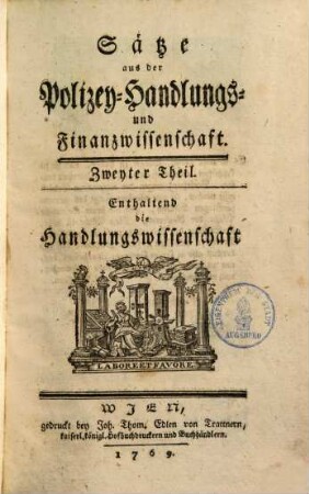 Josephs von Sonnenfels, k. k. wirkl. N. De. Regierungsraths, ordentlichen, öffentlichen Lehrers der Polizey, Handlung und Finanzwissenschaft Grundsätze der Polizey, Handlung und Finanzwissenschaft : zu den Leitfaden des politischen Studiums, 2.
