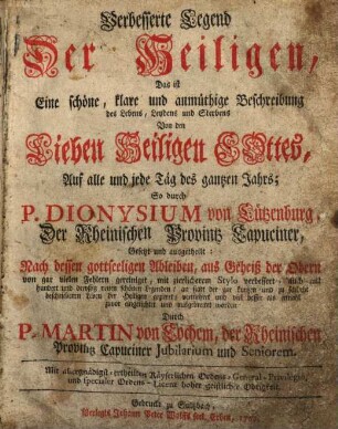Verbesserte Legend Der Heiligen, Das ist Eine schöne, klare und anmüthige Beschreibung des Lebens, Leydens und Sterbens Von den Lieben Heiligen Gottes : Auf alle und jede Täg des gantzen Jahrs