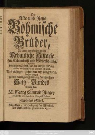 Stück 12: Die Alte und Neue Böhmische Brüder, Als deren Merckwürdige und erbauliche Historie Zur Erkenntniß und Wiederholung, besonders bey gegenwärtiger Zeit, Der Kirchen Gottes wieder nothwendig zu werden scheinet : Aus richtigen Urkunden also hergeleitet, Daß es zugleich zu einer verlangten Fortsetzung des ehemaligen Saltz-Bundes dienen kan