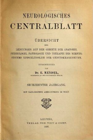 Neurologisches Zentralblatt : Übersicht der Leistungen auf dem Gebiete der Anatomie, Physiologie, Pathologie und Therapie des Nervensystems einschließlich der Geisteskrankheiten, 16. 1897