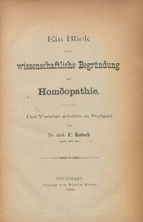 Ein Blick in die wissenschaftliche Begründung der Homöopathie : drei Vorträge gehalten zu Stuttgart