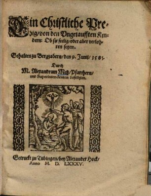 Ein Christliche Predig, von den Ungetaufften Kindern: Ob sie seelig oder aber verlohren seyen