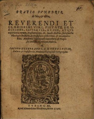 Oratio funebris de vita et obitu ... Jacobi Andreae, SS. Theol. D. Academiae Tubing. Cancellarii ...