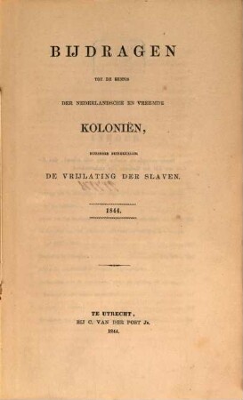 Bijdragen tot de kennis der Nederlandsche en vreemde kolonien, bijzonder betrekkelijk de vrijlating der slaven, 1844