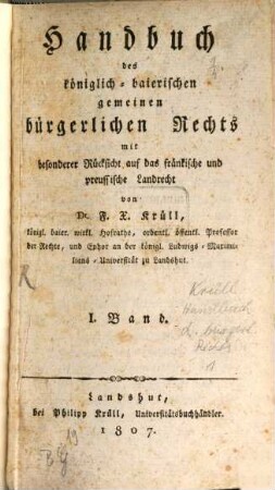 Handbuch des königlich-baierischen gemeinen bürgerlichen Rechts : mit besonderer Rücksicht auf das fränkische und preussische Landrecht, 1
