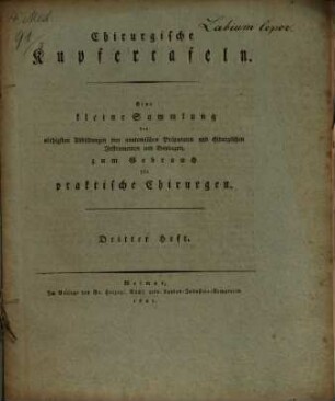 Chirurgische Kupfertafeln : eine auserlesene Sammlung der nöthigsten Abbildungen von äusserlich sichtbaren Krankheitsformen, anatomischen Präparaten und Instrumenten und Bandagen, welche auf die Chirurgie Bezug haben ; zum Gebrauch für praktische Chirurgen, H. 3