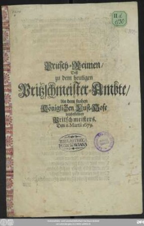 Pritsch-Reimen/ Deß zu dem heutigen Pritzschmeister-Ambte/ An dem frohen Königlichen Lust-Hofe neubestellten Pritschmeister. Den 11. Martii 1679.