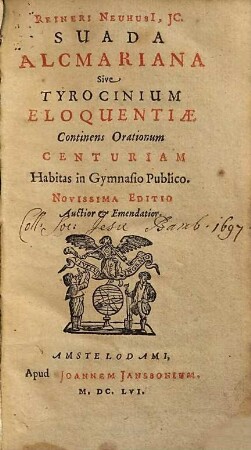Reineri Neuhusi, JC. Suada Alcmariana Sive Tyrocinium Eloquentiae : Continens Orationum Centuriam Habitas in Gymnasio Publico