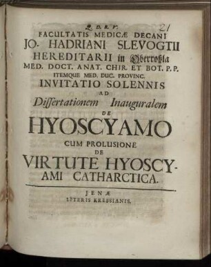 Facultatis Medicae Decani Jo. Hadriani Slevogtii ... Invitatio Solennis Ad Dissertationem Inauguralem De Hyoscyamo Cum Prolusione De Virtute Hyoscyami Catharctica