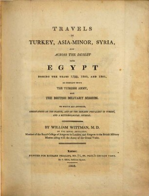 Travels In Turkey, Asia-Minor, Syria, And Across The Desert Into Egypt During The Years 1799, 1800, And 1801, In Company With The Turkish Army, And The British Military Mission : To Which Are Annexed, Observations On The Plague, And On The Diseases Prevalent In Turkey, And A Meteorological Journal