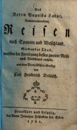 Des Herrn Baptista Labat, Dominicanerordens Reisen nach Spanien und Welschland, Siebender Theil. welcher die Fortsezung dessen zweiter Reise nach Welschland enthält