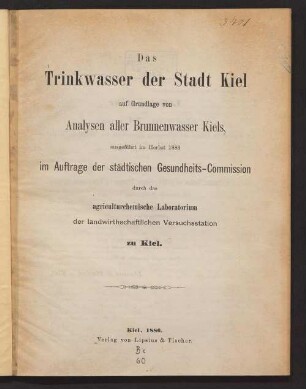 Das Trinkwasser der Stadt Kiel auf Grundlage von Analysen aller Brunnenwasser Kiels : ausgeführt im Herbst 1883 im Auftrage der städtischen Gesundheits-Commission durch das agriculturchemische Laboratorium der landwirthschaftlichen Versuchsstation zu Kiel
