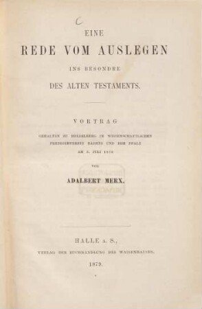 Eine Rede vom Auslegen ins besondere des Alten Testaments : Vortrag gehalten zu Heidelberg im wissenschaftlichen Predigerverein Badens und der Pfalz am 3. Juli 1878